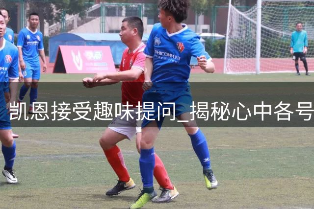 凯恩接受趣味提问 揭秘心中各号最佳球员