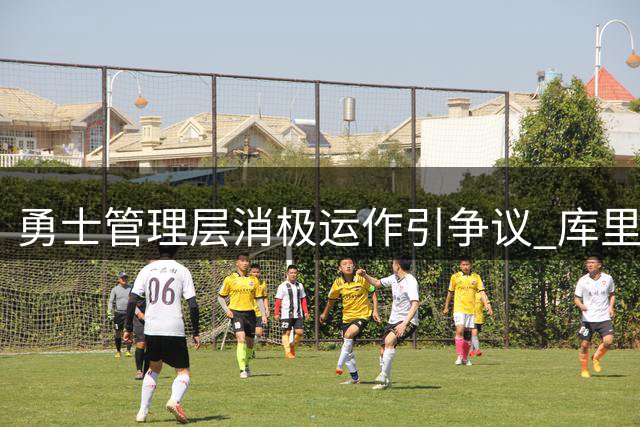 勇士管理层消极运作引争议 库里续约博弈暗藏玄机
