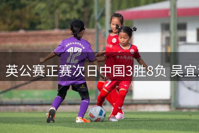 英公赛正赛次日中国3胜8负 吴宜泽斯佳辉遭淘汰