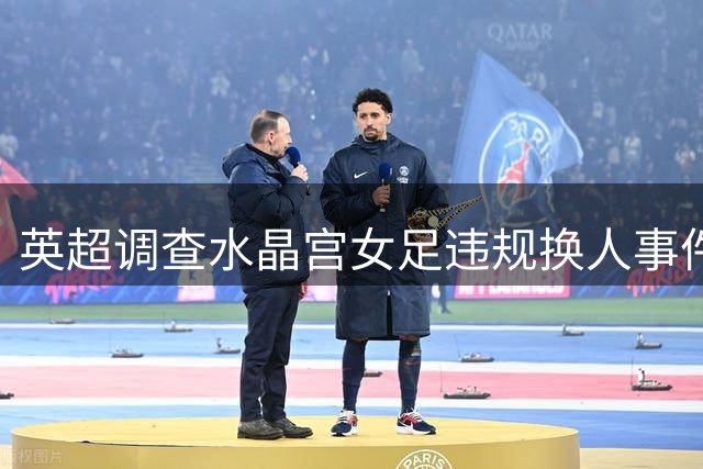 英超调查水晶宫女足违规换人事件