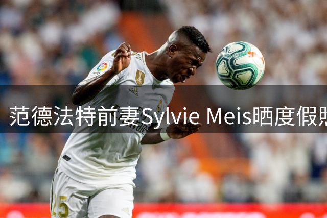范德法特前妻Sylvie Meis晒度假照片展现自信魅力
