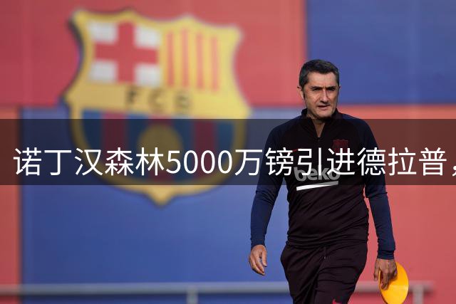 诺丁汉森林5000万镑引进德拉普，切尔西洽谈杰克逊转会